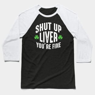 Shut Up Liver You're Fine Baseball T-Shirt